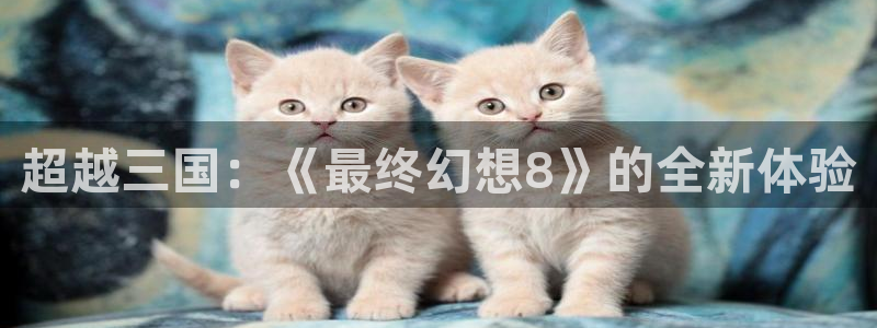 age动漫ios：超越三国：《最终幻想8》的全新体验